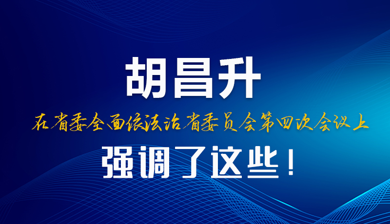 圖解|胡昌升在省委全面依法治省委員會(huì)第四次會(huì)議上強(qiáng)調(diào)了這些！